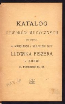 Katalog utworów muzycznych do nabycia w Księgarni i Składzie Nut Ludwika Fiszera w Łodzi ul. Piotrkowska Nr. 48