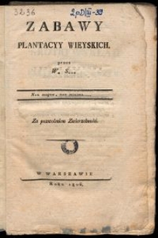 Zabawy plantacyy wieyskich / przez W* S***.