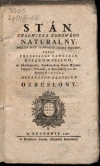 Stan Człowieka Zdrowego Naturalny, Podług Pism Sławnych Nauką Mężów / Przez Franciszka Xawerego Ryszkowskiego [...] Oyczystym Językiem Określony.
