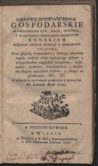 Ciekawe Doswiadczenia Gospodarskie : W Poznawaniu Lat, Mocy, Zdrowia, Y W Leczeniu Wszelkich Defektow Konskich Różnych Innych Bydląt Y Domowego Ptastwa [...] / Z Różnych Autorow Zebrane Y Wydane we Lwowie Roku 1740.