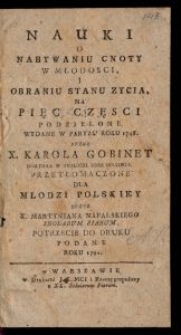 Nauki O Nabywaniu Cnoty W Młodosci, I Obraniu Stanu Zycia, Na Pięc Częsci Podzielone [...] / Przez X. Karola Gobinet [...] ; Przetłomaczone Dla Młodzi Polskiey Przez X. Martyniana Nafalskiego [...].