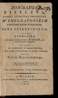 Jeografija fizyczna z dzieła astronoma obserwatora w Imperatorskim Uniwersytecie Wileńskim Jana Śniadeckiego oraz Gnomonika z 2 wyd. dzieła J. Mollet wyjęte dla gymnazyów na klassę 1 i dla szkół powiatowych na klassę 4 / przez Felixa Drzewińskiego.