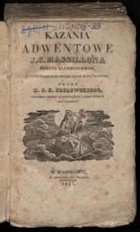 Kazania adwentowe J. C. Massillona, biskupa klermonckiego / z fr. na pol. język wytł. przez J. K. Szelewskiego