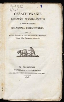 Obrachowanie korzyści wynikających z zaprowadzenia rolnictwa przemiennego / przez Autora Katechizmu ekonomicznego dla włościan.