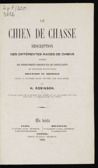 Le chien de chasse : description des différentes races de chiens contenant des renseignements complets sur les particularités qui distinguent chacune d'elles ; éducation et dressage, soins a donner dans toutes les maladies