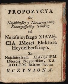 Propozycya do Najasnieyszey y Niezwyciężoney Rzeczypospolitey Polskiey od Najasnieyszego Xiązęcia IMości Elektora Heidelberskiego za Najasnieyszym Xiązęciem Imością Neyburskim, Karolem Bratem swoim Uczyniona.