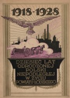 Dziesięć lat Odrodzonej Polski Niepodległej w życiu powiatu łódzkiego : 1918-1928 : [księga pamiątkowa]