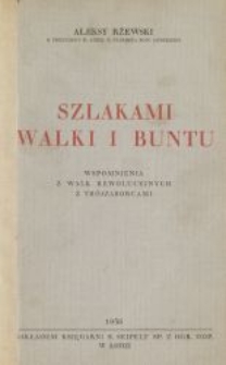 Szlakami walki i buntu : wspomnienia z walk rewolucyjnych z trójzaborcami
