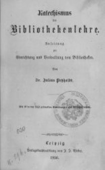 Katechismus der Bibliothekenlehre : Anleitung zur Einrichtung und Verwaltung von Bibliotheken
