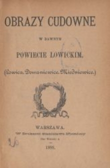 Obrazy cudowne w dawnym powiecie łowickim : (Łowicz, Domaniewice, Miedniewice)