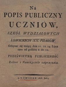 Na popis publiczny uczniów szkół wydziałowych łowickich XX. Piiarów odbywać się maiący dnia 21, 22, 24 lipca rano od godziny 8 do 12 prześwietną publiczność Rektor i Nauczyciele zapraszaią