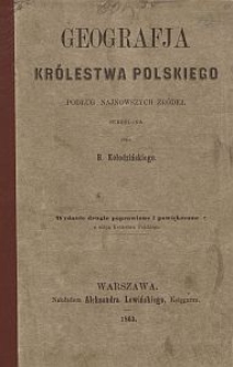 Geografja Królestwa Polskiego : podług najnowszych źródeł