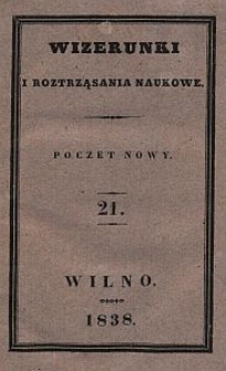 Wizerunki i Roztrząsania Naukowe : poczet nowy. 1838 [R. 5], T. 21