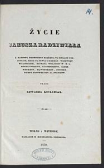Życie Janusza Radziwiłła, Ś. Państwa Rzymskiego xiążęcia na Birżach i Dubinkach, hrabi na Newlu i Siebieżu. [Cz. 1: bez Dodatków]