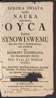 Szkoła Swiata Albo Nauka Iednego Oyca Dana Synowi Swemu Iak Ma Zyc Y Postępowac Na Swiecie : Na Rozmowy Podzielona. Cz. 1-2