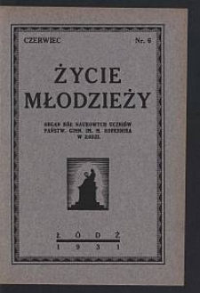 Życie Młodzieży : organ Kół Naukowych Uczniów Państw. Gimn. im. M. Kopernika w Łodzi. 1931-06 nr 6