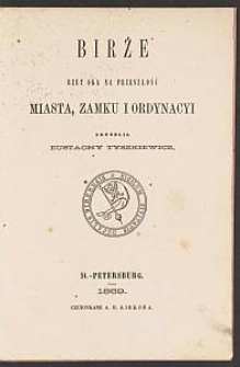 Birże : rzut oka na przeszłość miasta, zamku i ordynacyi / skreślił Eustachy Tyszkiewicz