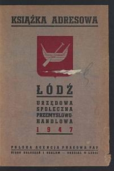 Łódź Urzędowa, Społeczna, Przemysłowo-Handlowa : książka adresowa. R. 1947