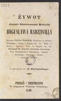 Żywot Jaśnie Oświeconego Księcia Bogusława Radziwiłła, Świętego Państwa Rzymskiego Książęcia na Birżach, Dubińkach, Słucku i Kopylu [...] : (z rękopismów Hr. T. Działyńskiego).