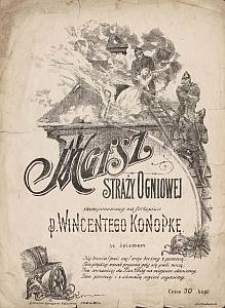 Marsz Straży Ogniowej : skomponowany na fortepian / p[rzez] Wincentego Konopkę ze śpiewem.