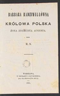 Barbara Radziwiłłówna : królowa polska : żona Zygmunta Augusta / przez R. S.