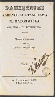 Pamiętniki Albrychta Stanisława X. Radziwiłła Kanclerza W. Litewskiego. T.1 / wyd. z rękopismu przez Edwarda Raczyńskiego