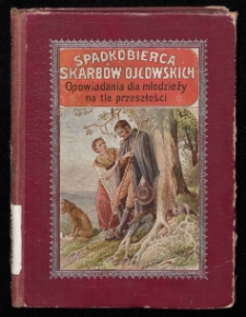 Spadkobierca skarbów ojcowskich : opowiadanie dla młodzieży na tle przeszłości