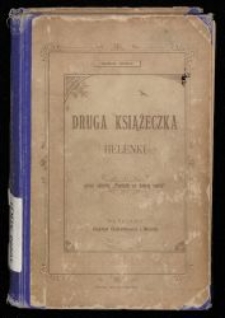 Druga książeczka Helenki : powieści dla dzieci zaczynających już czytać gładko / przez autorkę "Pamiątki po dobrej matce".