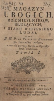 Magazyn ubogich rzemieslnikow, służących i stanu wieyskiego ludzi / przez J.M.P. Le Prince de Beaumont po francusku wydany, a teraz [...] na oyczysty język przełożony. Tomik I. [...].