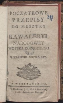 Początkowe przepisy do musztry dla kawaleryi narodowey woyska koronnego y Wielkiego Xstwa Lit.
