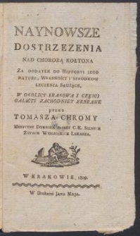 Naynowsze dostrzezenia nad chorobą kołtona : za dodatek do historyi iego natury, własności i szrodkow leczenia służące, w okolicy Krakowa i częsci Galicyi Zachodniey zebrane / przez Tomasza Chromy.