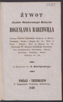 Żywot Jaśnie Oświeconego Księcia Bogusława Radziwiłła [...] : (z rękopismów Hr. T. Działyńskiego)
