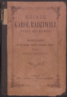 Książę Karol Radziwiłł "Panie Kochanku" : opowiadanie na tle dziejów naszych ubiegłego stulecia