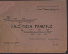 Miłośnikom pamiątek / z teki Jana Olszewskiego ; z wierszem wstępnym i zakończeniem przez Or-Ota