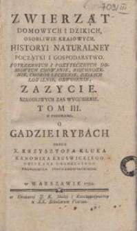 Zwierząt Domowych I Dzikich Osobliwie Kraiowych, Historyi Naturalney, Początki I Gospodarstwo [...]. T. 3, O Gadzie I Rybach / Przez Krzysztofa Kluka.