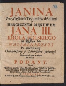 Janina Zwycięskich Tryumfow dziełami Y Heroicznym Męstwem Jana III. Krola Polskiego [...] Po przełomaney Otomańskiey y Tatarskiey potencyi, Nieśmiertelnym wiekom do druku Podany / Przez [...] Jakuba Kazimierza Rubinkowskiego [...].