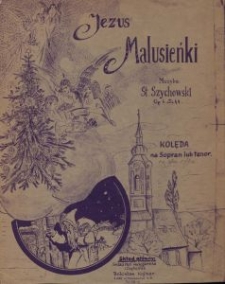 Jezus malusieńki : kolęda na sopran lub tenor : Op. 1 No 11 / muz. St. Szychowski.