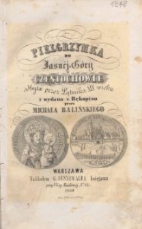 Pielgrzymka do Jasnej-Góry w Częstochowie : odbyta przez Pątnika XIX wieku i / wydana z rękopisu przez Michała Balińskiego.