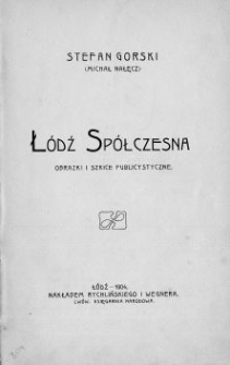 Ł&oacute;dź sp&oacute;łczesna : obrazki i szkice publicystyczne / Stefan Gorski (Michał Nałęcz)