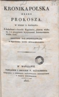 Kronika polska przez Prokosza w wieku X napisana : z dodatkami z kroniki Kagnimira, pisarza wieku XI, i z przypisami krytycznemi kommentatora wieku XVIII pierwszy raz wydrukowana z rękopisma nowo wynalezionego