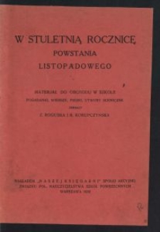 W stuletnią rocznicę Powstania Listopadowego : materjał do obchodu w szkole : pogadanki, wiersze, pieśni, utwory sceniczne / zebr. Z. Roguska i R. Korupczyńska