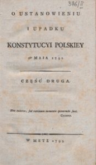 O Ustanowieniu I Upadku Konstytucyi Polskiey 3go Maia 1791. Cz. 2, [O Upadku Konstytucyi Polskiey 3go Maia 1791]