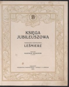 Księga jubileuszowa Towarzystwa Przemysłowego Leśmierz : XXV : 1/VII 1888-1/VII 1913 / oprac. Władysław Bułakowski